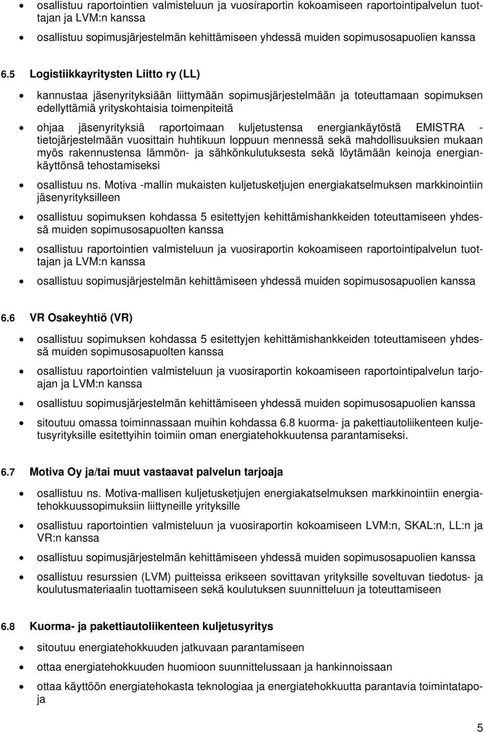 raportoimaan kuljetustensa energiankäytöstä EMISTRA - tietojärjestelmään vuosittain huhtikuun loppuun mennessä sekä mahdollisuuksien mukaan myös rakennustensa lämmön- ja sähkönkulutuksesta sekä