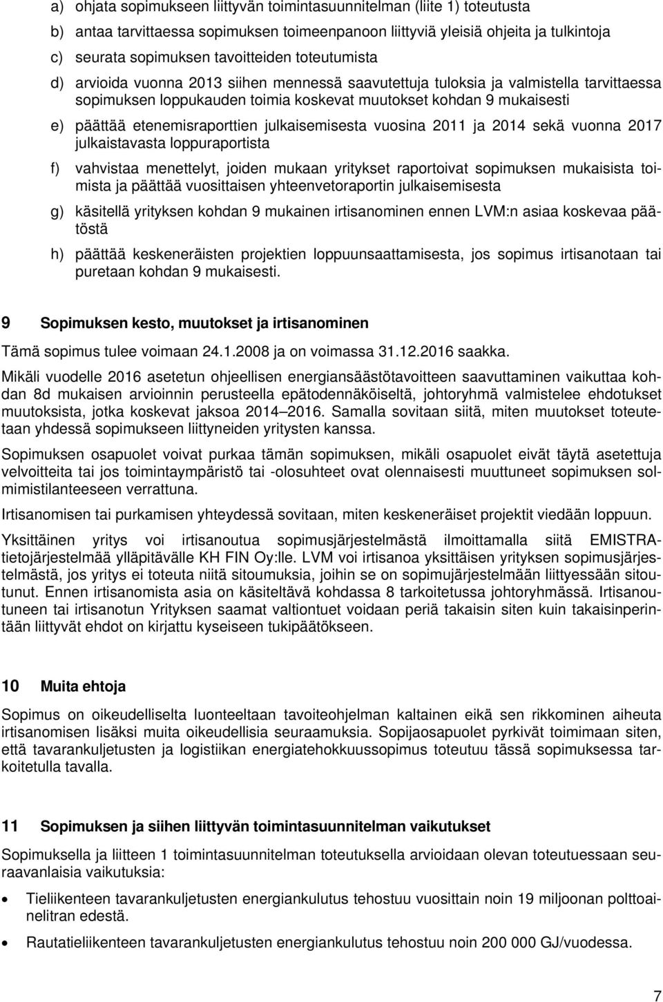 etenemisraporttien julkaisemisesta vuosina 2011 ja 2014 sekä vuonna 2017 julkaistavasta loppuraportista f) vahvistaa menettelyt, joiden mukaan yritykset raportoivat sopimuksen mukaisista toimista ja