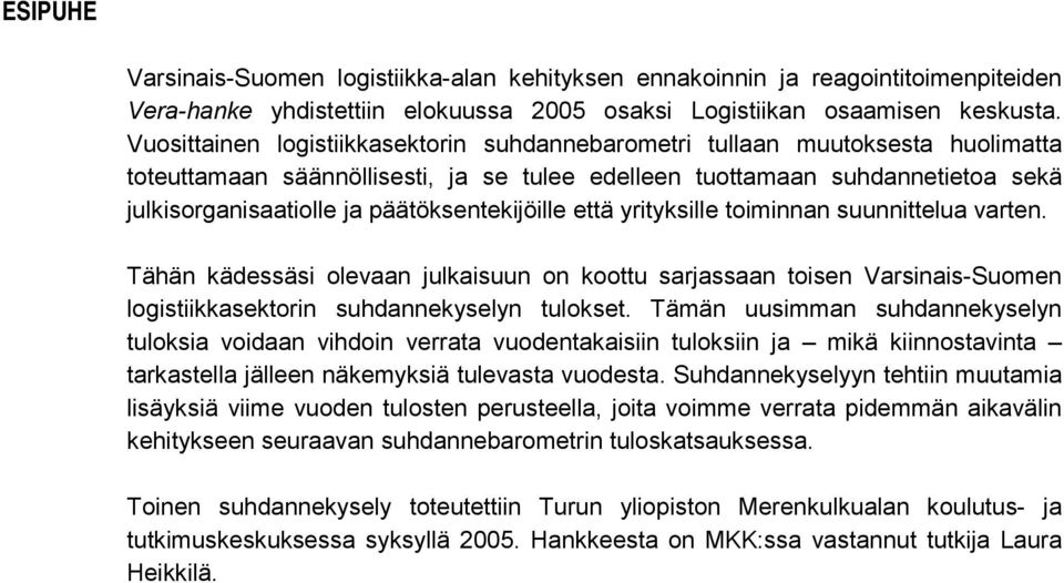 päätöksentekijöille että yrityksille toiminnan suunnittelua varten. Tähän kädessäsi olevaan julkaisuun on koottu sarjassaan toisen Varsinais-Suomen logistiikkasektorin suhdannekyselyn tulokset.