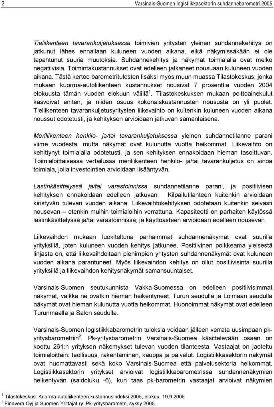 Tästä kertoo barometritulosten lisäksi myös muun muassa Tilastokeskus, jonka mukaan kuorma-autoliikenteen kustannukset nousivat 7 prosenttia vuoden 2004 elokuusta tämän vuoden elokuun välillä 1.