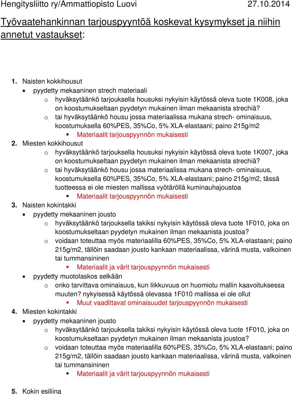 strechiä? o tai hyväksytäänkö housu jossa materiaalissa mukana strech- ominaisuus, koostumuksella 60%PES, 35%Co, 5% XLA-elastaani; paino 215g/m2 2.