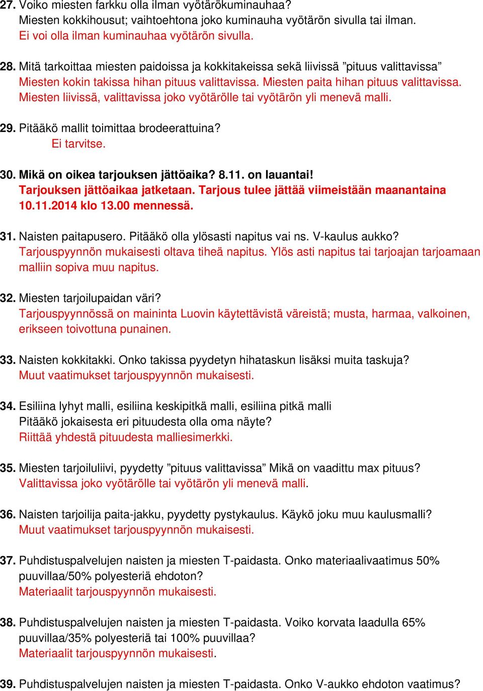 Miesten liivissä, valittavissa joko vyötärölle tai vyötärön yli menevä malli. 29. Pitääkö mallit toimittaa brodeerattuina? Ei tarvitse. 30. Mikä on oikea tarjouksen jättöaika? 8.11. on lauantai!