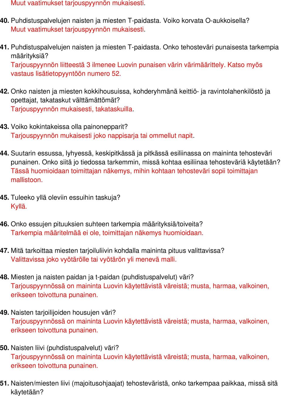 Katso myös vastaus lisätietopyyntöön numero 52. 42. Onko naisten ja miesten kokkihousuissa, kohderyhmänä keittiö- ja ravintolahenkilöstö ja opettajat, takataskut välttämättömät?