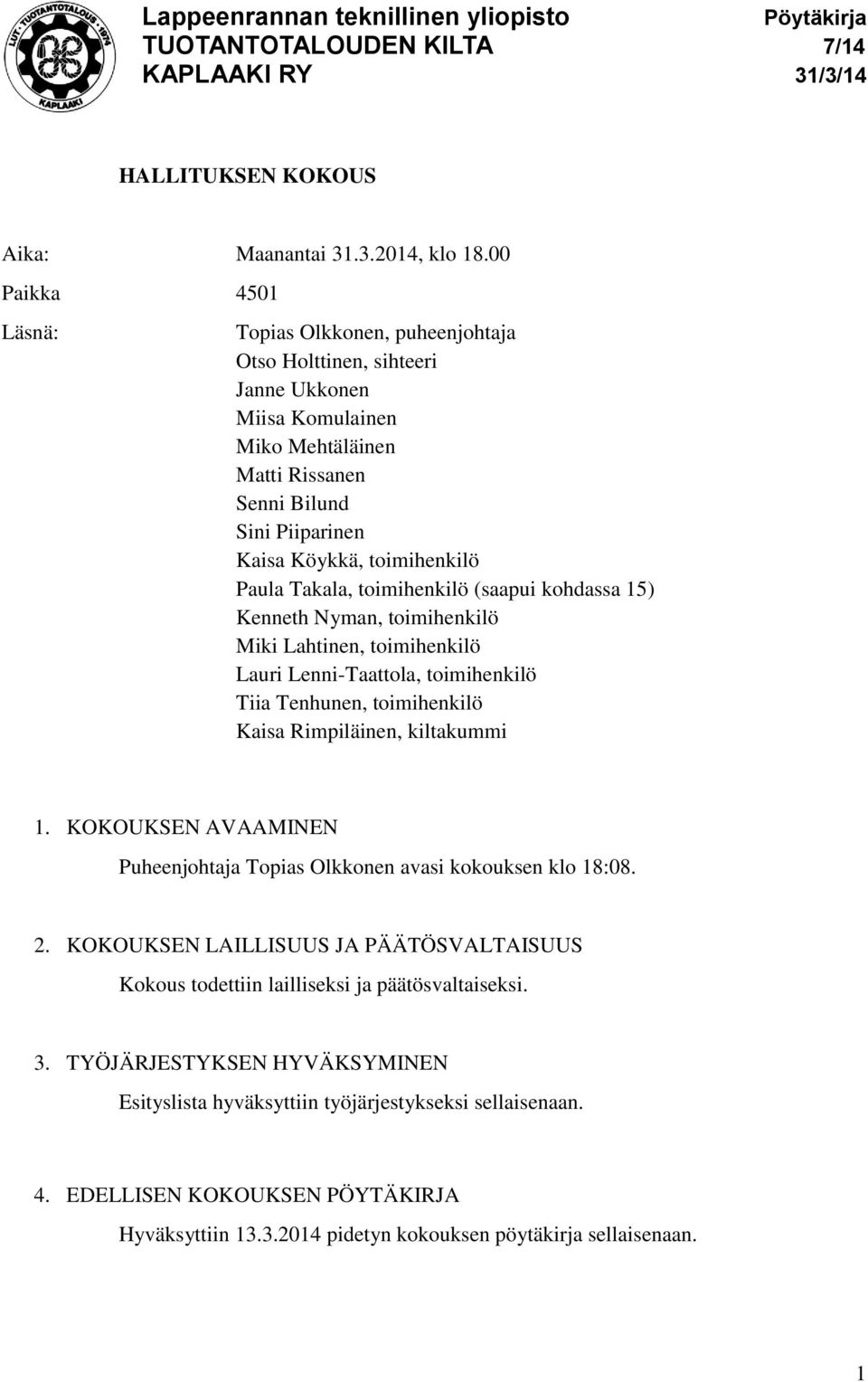 Paula Takala, toimihenkilö (saapui kohdassa 15) Kenneth Nyman, toimihenkilö Miki Lahtinen, toimihenkilö Lauri Lenni-Taattola, toimihenkilö Tiia Tenhunen, toimihenkilö Kaisa Rimpiläinen, kiltakummi 1.