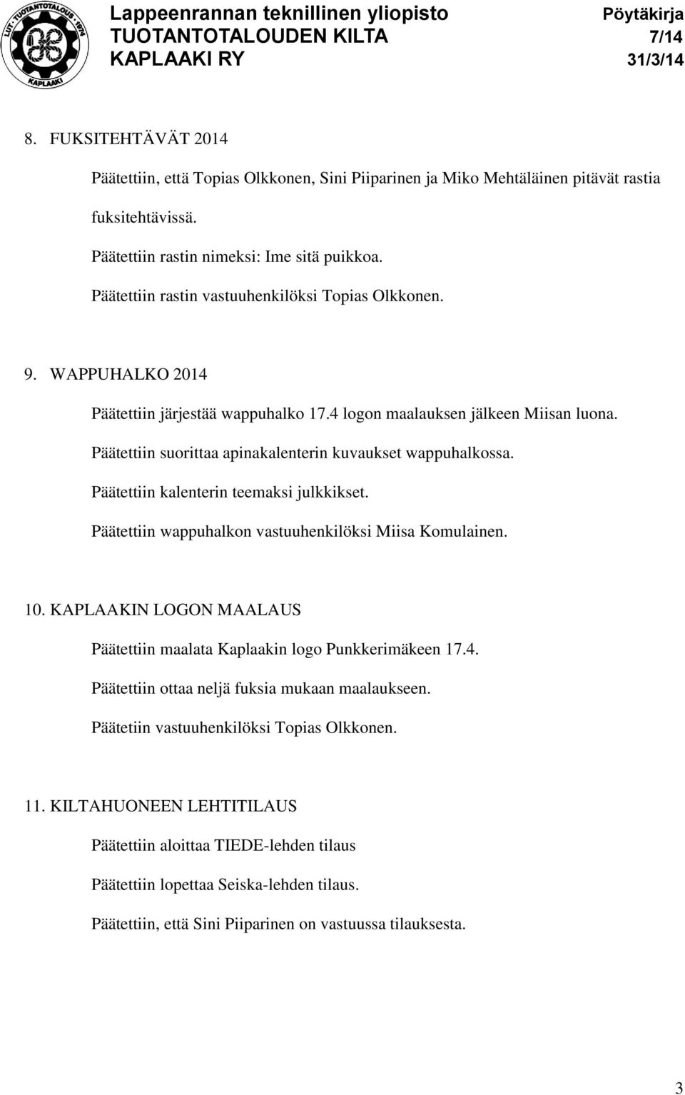 Päätettiin suorittaa apinakalenterin kuvaukset wappuhalkossa. Päätettiin kalenterin teemaksi julkkikset. Päätettiin wappuhalkon vastuuhenkilöksi Miisa Komulainen. 10.