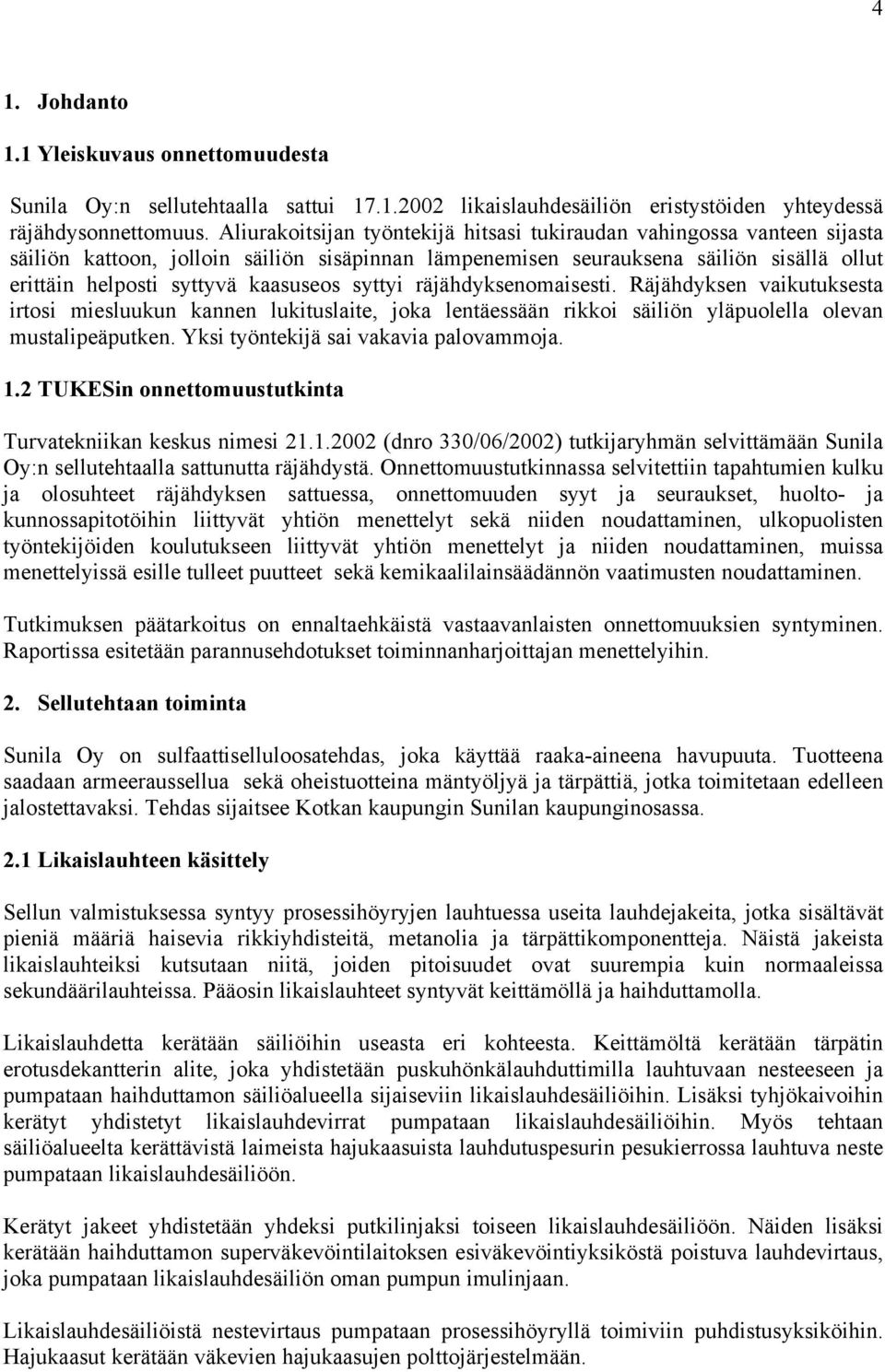 syttyi räjähdyksenomaisesti. Räjähdyksen vaikutuksesta irtosi miesluukun kannen lukituslaite, joka lentäessään rikkoi säiliön yläpuolella olevan mustalipeäputken.