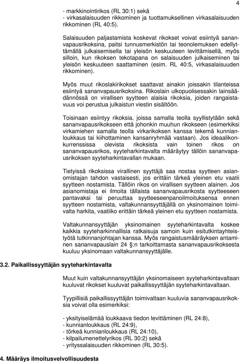 Salaisuuden paljastamista koskevat rikokset voivat esiintyä sananvapausrikoksina, paitsi tunnusmerkistön tai teonolemuksen edellyttämällä julkaisemisella tai yleisön keskuuteen levittämisellä, myös