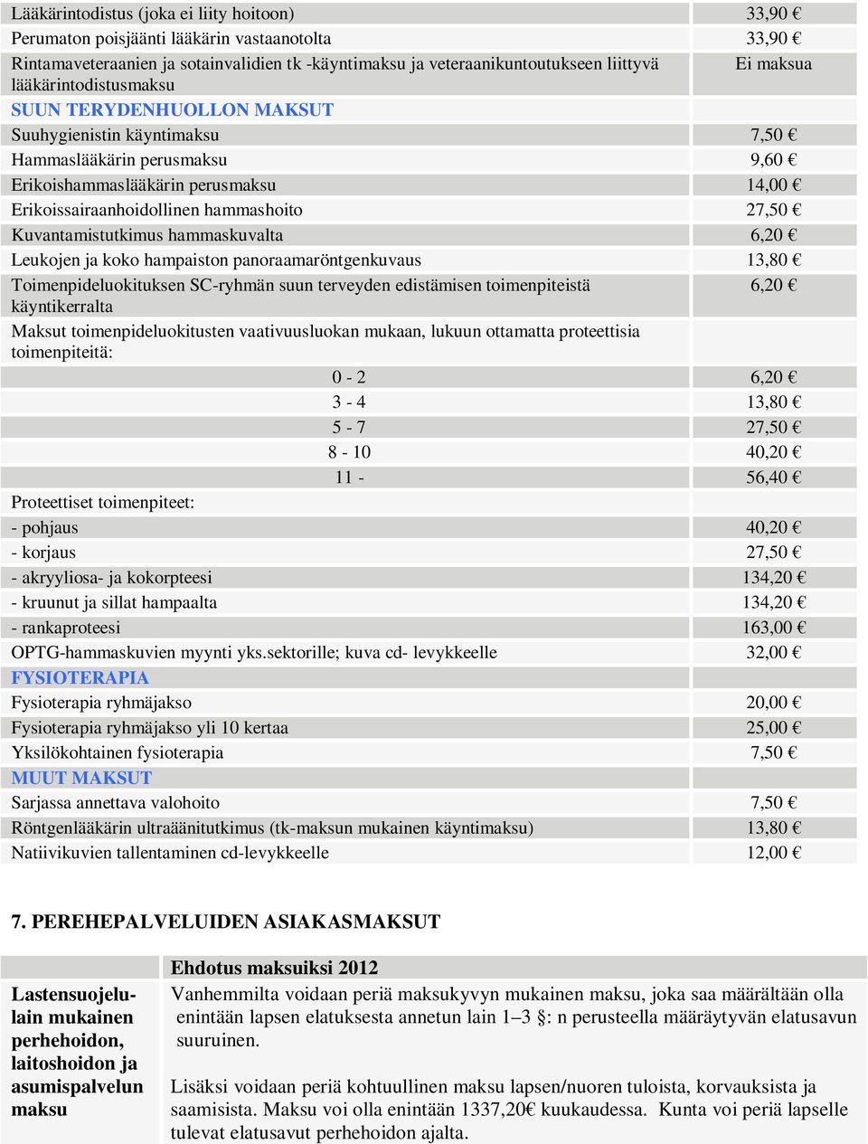 Kuvantamistutkimus hammaskuvalta 6,20 Leukojen ja koko hampaiston panoraamaröntgenkuvaus 13,80 Toimenpideluokituksen SC-ryhmän suun terveyden edistämisen toimenpiteistä 6,20 käyntikerralta Maksut