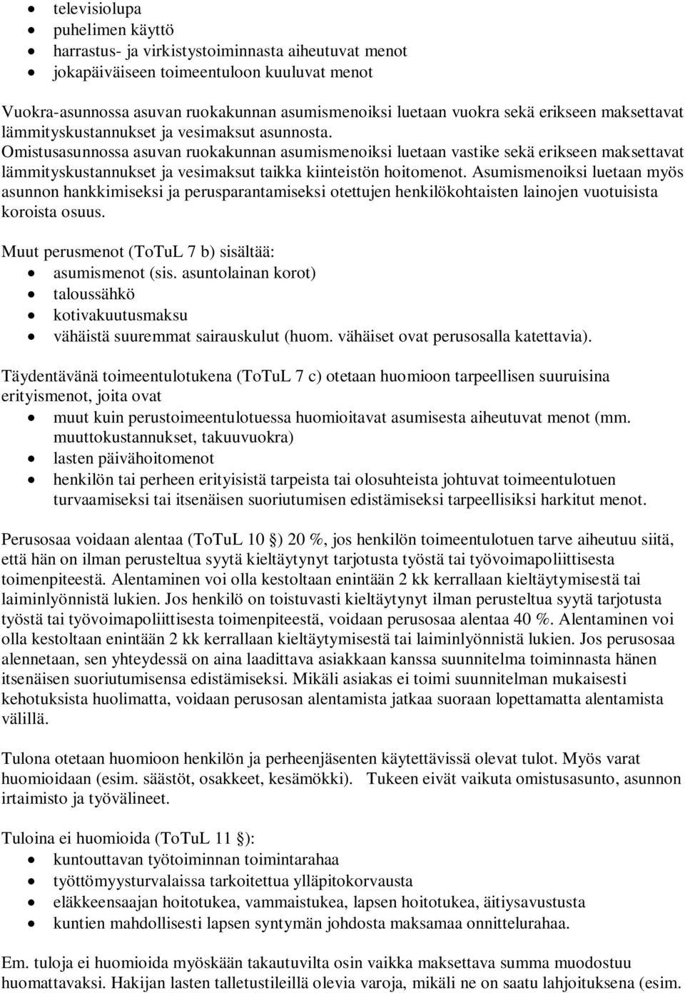 Omistusasunnossa asuvan ruokakunnan asumismenoiksi luetaan vastike sekä erikseen maksettavat lämmityskustannukset ja vesimaksut taikka kiinteistön hoitomenot.