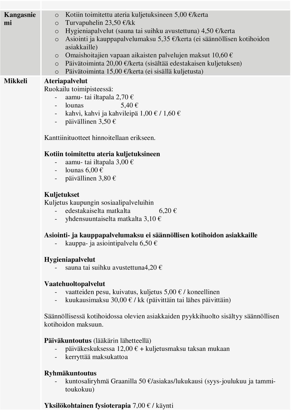 (ei sisällä kuljetusta) Ateriapalvelut Ruokailu toimipisteessä: - aamu- tai iltapala 2,70 - lounas 5,40 - kahvi, kahvi ja kahvileipä 1,00 / 1,60 - päivällinen 3,50 Kanttiinituotteet hinnoitellaan