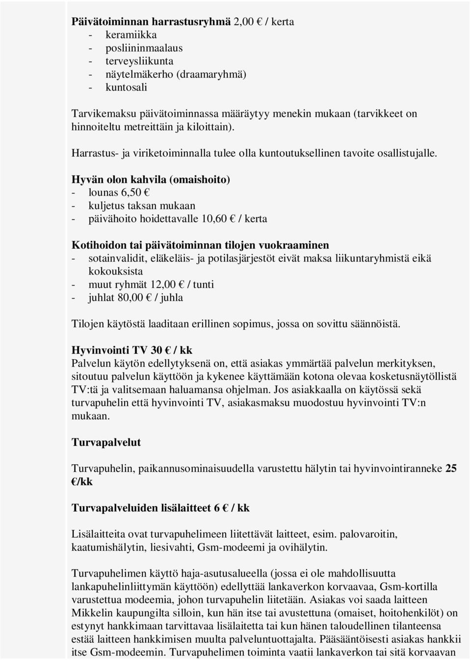 Hyvän olon kahvila (omaishoito) - lounas 6,50 - kuljetus taksan mukaan - päivähoito hoidettavalle 10,60 / kerta Kotihoidon tai päivätoiminnan tilojen vuokraaminen - sotainvalidit, eläkeläis- ja