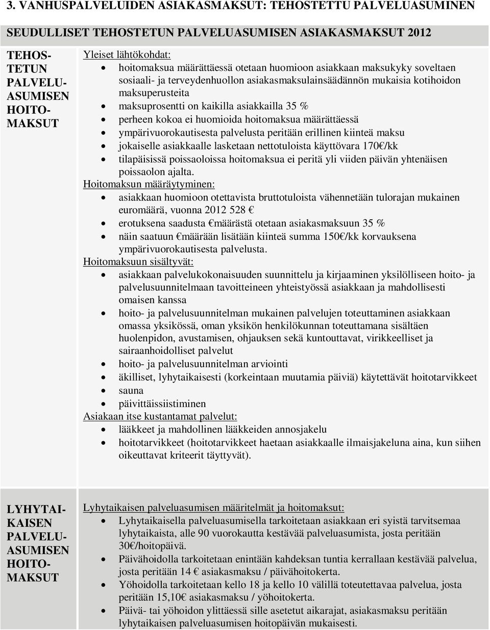 perheen kokoa ei huomioida hoitomaksua määrättäessä ympärivuorokautisesta palvelusta peritään erillinen kiinteä maksu jokaiselle asiakkaalle lasketaan nettotuloista käyttövara 170 /kk tilapäisissä