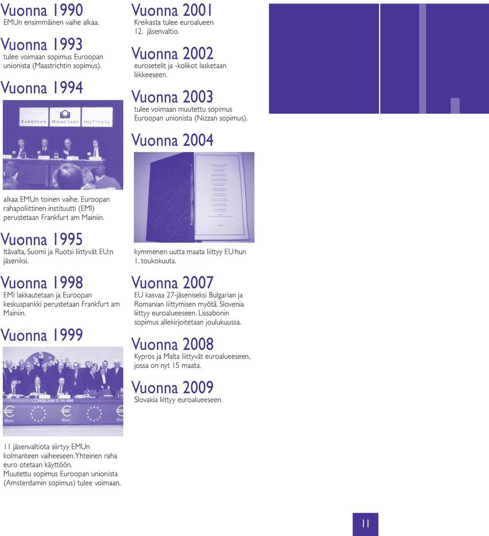 Euroopan rahapoliittinen instituutti (EMI) perustetaan Frankfurt am Mainiin. Vuonna 1995 Itävalta, Suomi ja Ruotsi liittyvät EU:n jäseniksi.