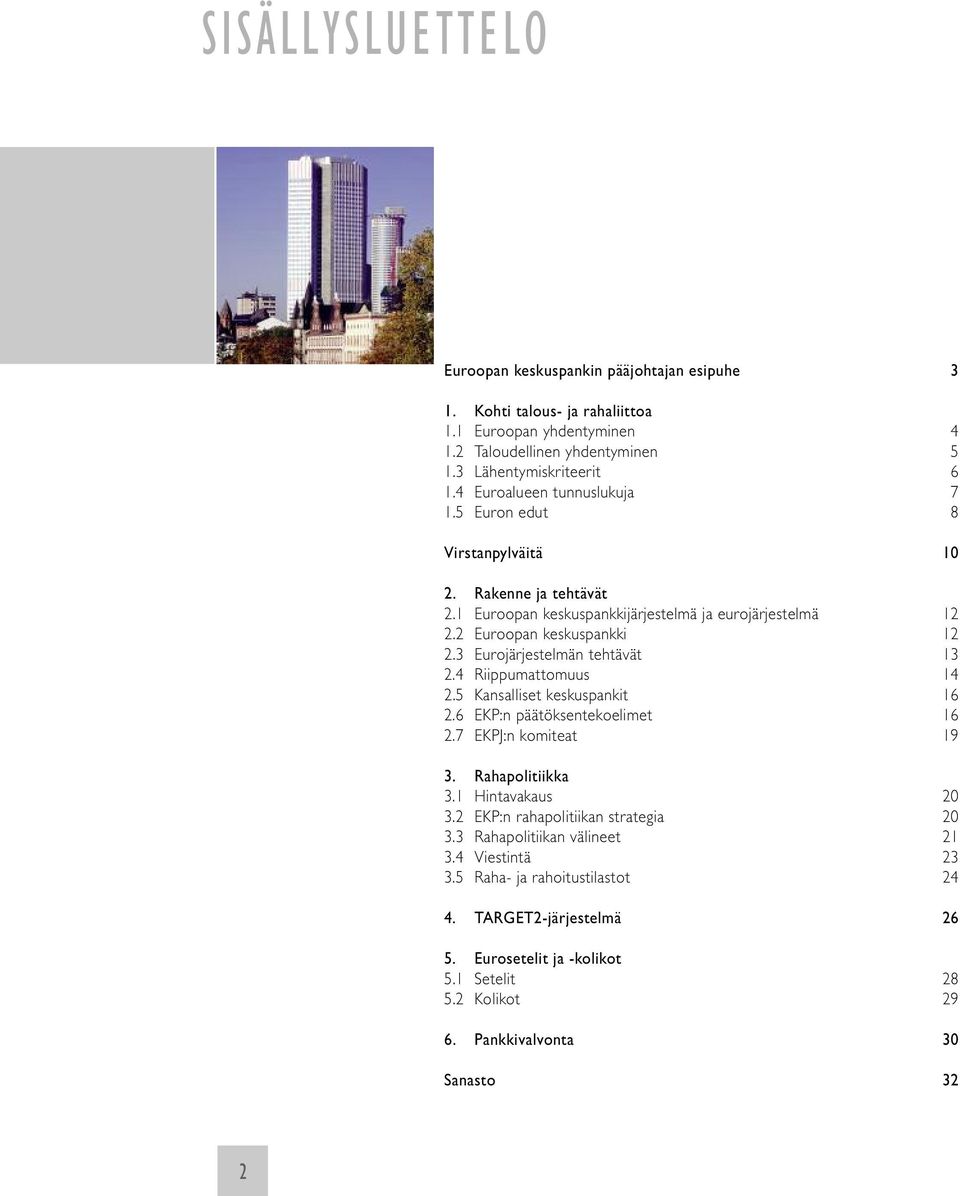 3 Eurojärjestelmän tehtävät 13 2.4 Riippumattomuus 14 2.5 Kansalliset keskuspankit 16 2.6 EKP:n päätöksentekoelimet 16 2.7 EKPJ:n komiteat 19 3. Rahapolitiikka 3.1 Hintavakaus 20 3.