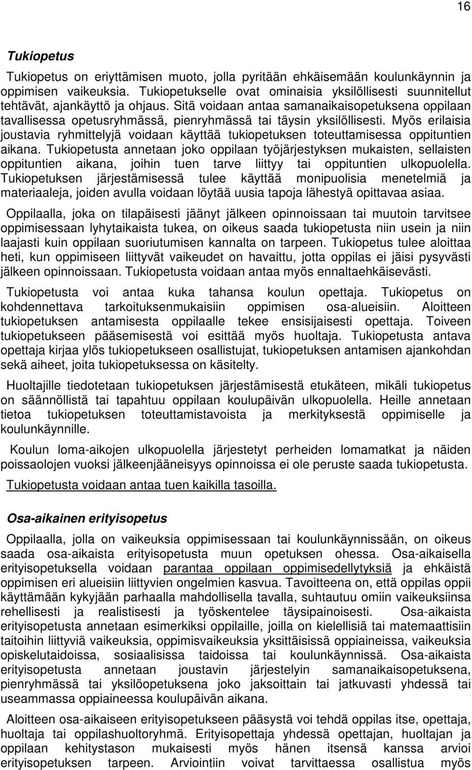 Sitä voidaan antaa samanaikaisopetuksena oppilaan tavallisessa opetusryhmässä, pienryhmässä tai täysin yksilöllisesti.