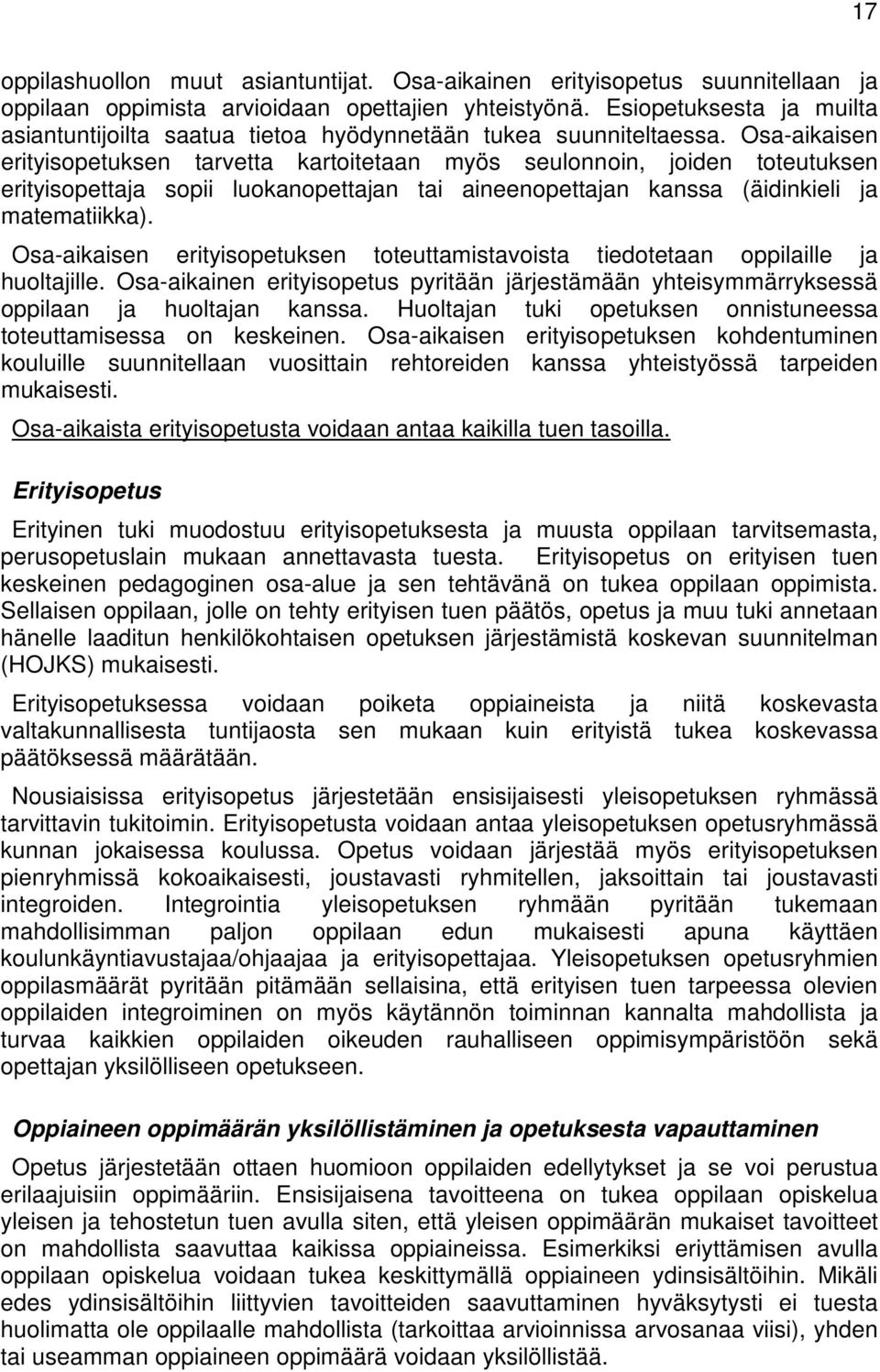 Osa-aikaisen erityisopetuksen tarvetta kartoitetaan myös seulonnoin, joiden toteutuksen erityisopettaja sopii luokanopettajan tai aineenopettajan kanssa (äidinkieli ja matematiikka).