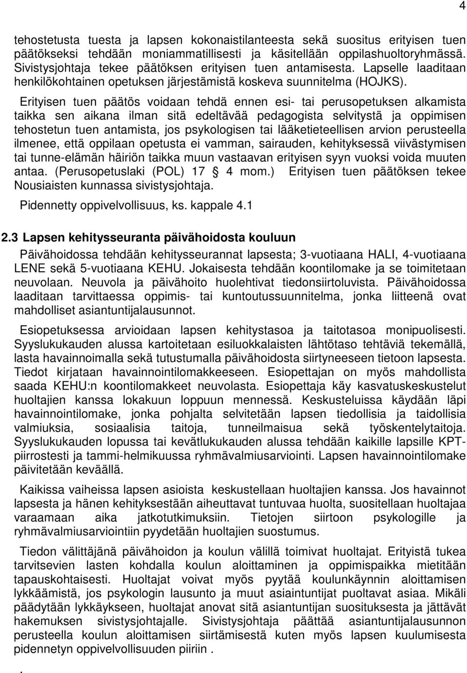 Erityisen tuen päätös voidaan tehdä ennen esi- tai perusopetuksen alkamista taikka sen aikana ilman sitä edeltävää pedagogista selvitystä ja oppimisen tehostetun tuen antamista, jos psykologisen tai