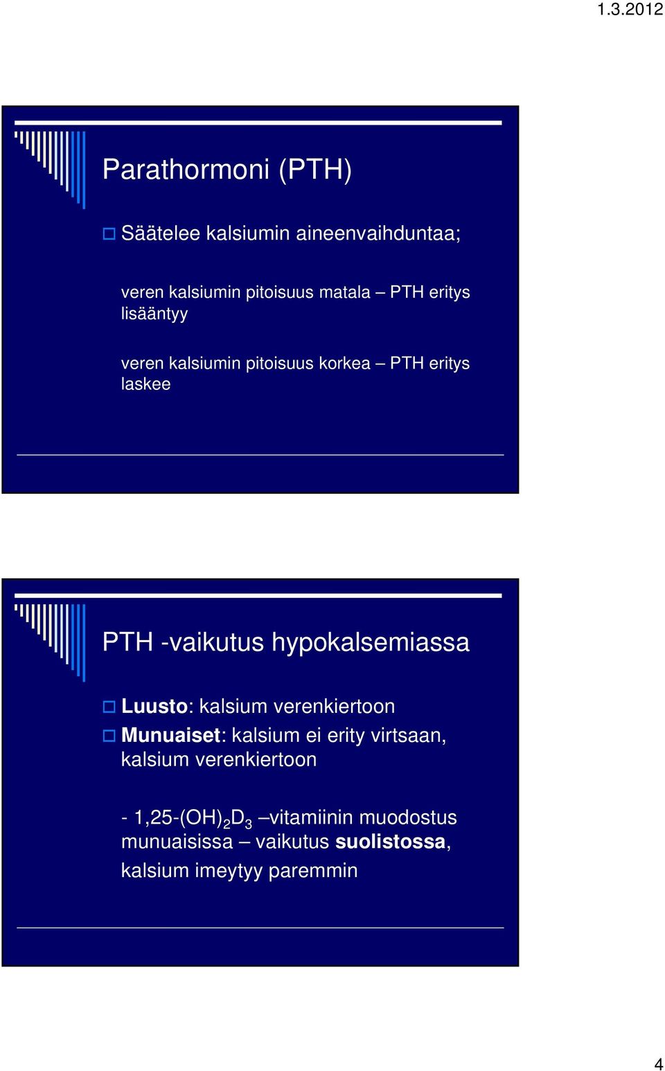 hypokalsemiassa Luusto: kalsium verenkiertoon Munuaiset: kalsium ei erity virtsaan, kalsium