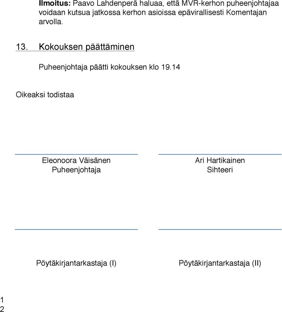 Kokouksen päättäminen Puheenjohtaja päätti kokouksen klo 19.