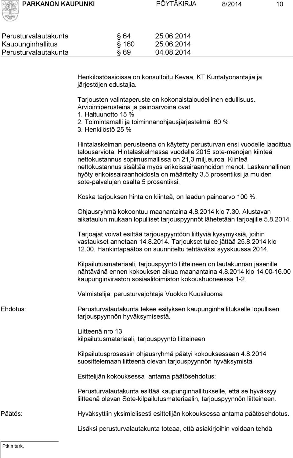 Haltuunotto 15 % 2. Toimintamalli ja toiminnanohjausjärjestelmä 60 % 3. Henkilöstö 25 % Hintalaskelman perusteena on käytetty perusturvan ensi vuodelle laadittua talousarviota.