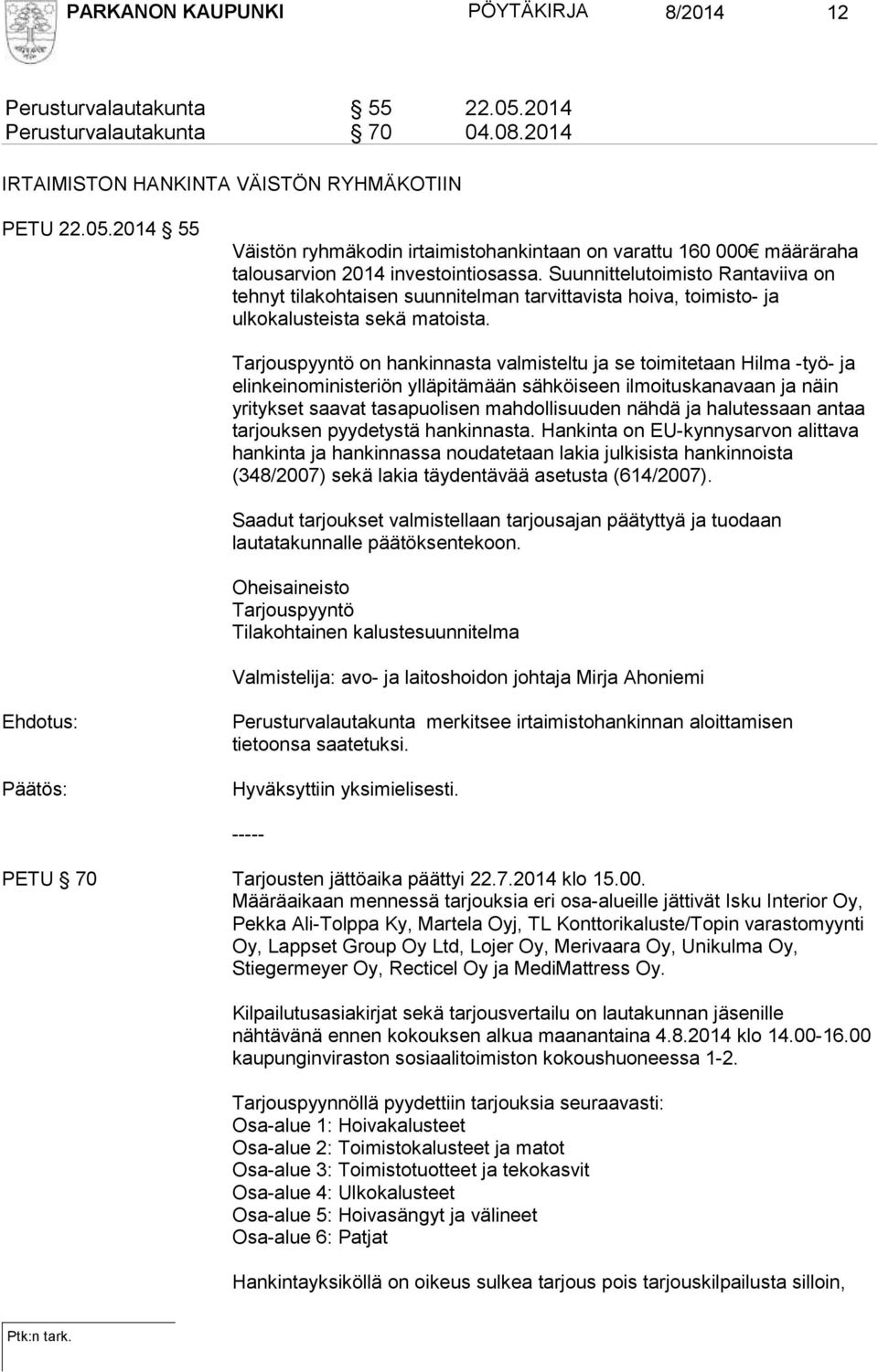 Tarjouspyyntö on hankinnasta valmisteltu ja se toimitetaan Hilma -työ- ja elinkeinoministeriön ylläpitämään sähköiseen ilmoituskanavaan ja näin yritykset saavat tasapuolisen mahdollisuuden nähdä ja