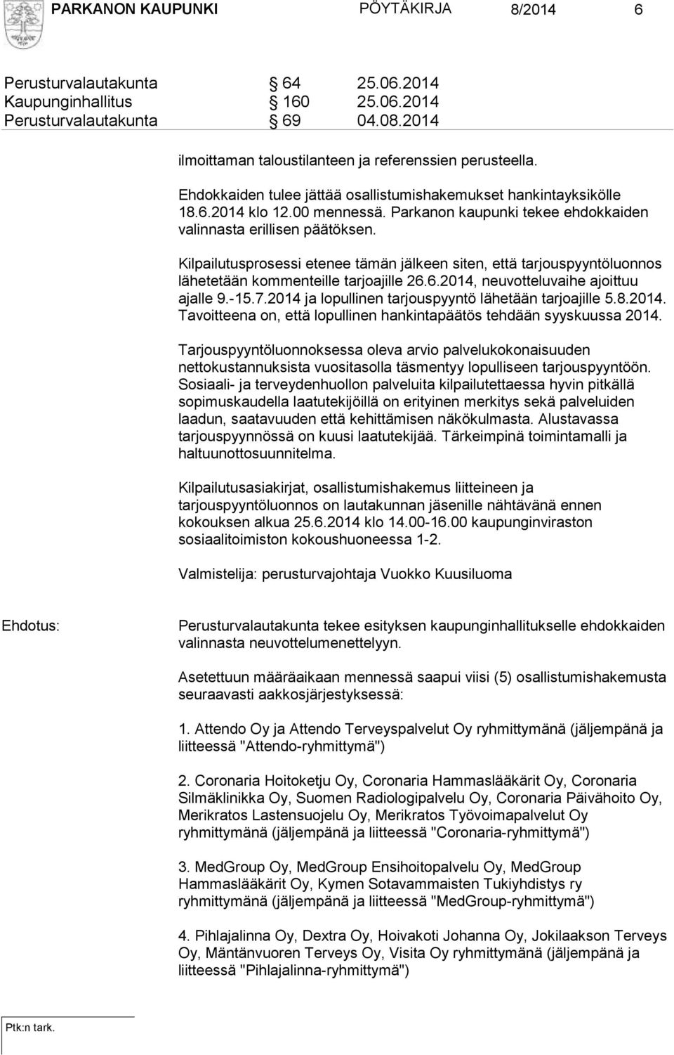 Kilpailutusprosessi etenee tämän jälkeen siten, että tarjouspyyntöluonnos lähetetään kommenteille tarjoajille 26.6.2014, neuvotteluvaihe ajoittuu ajalle 9.-15.7.