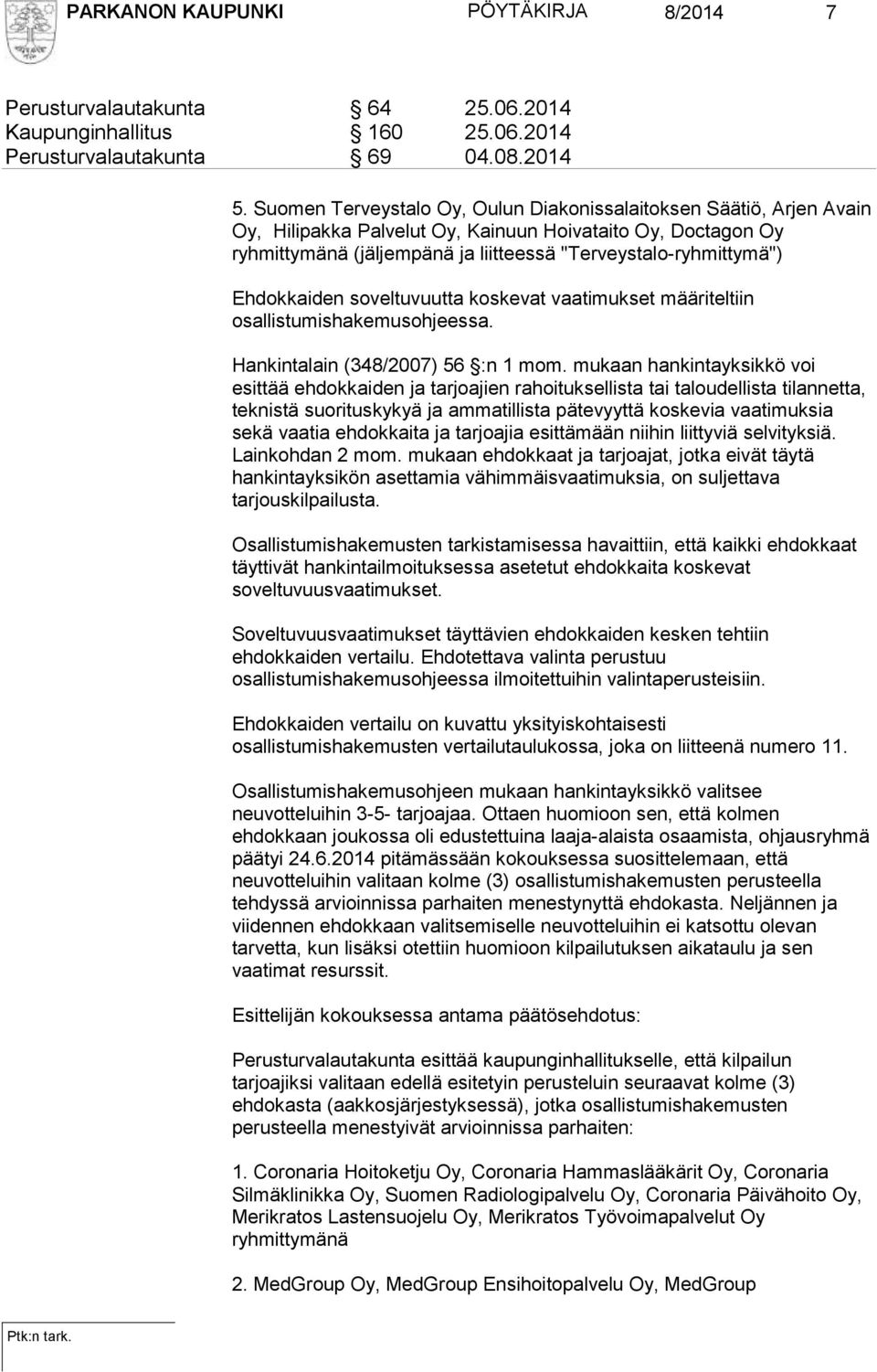 Ehdokkaiden soveltuvuutta koskevat vaatimukset määriteltiin osallistumishakemusohjeessa. Hankintalain (348/2007) 56 :n 1 mom.