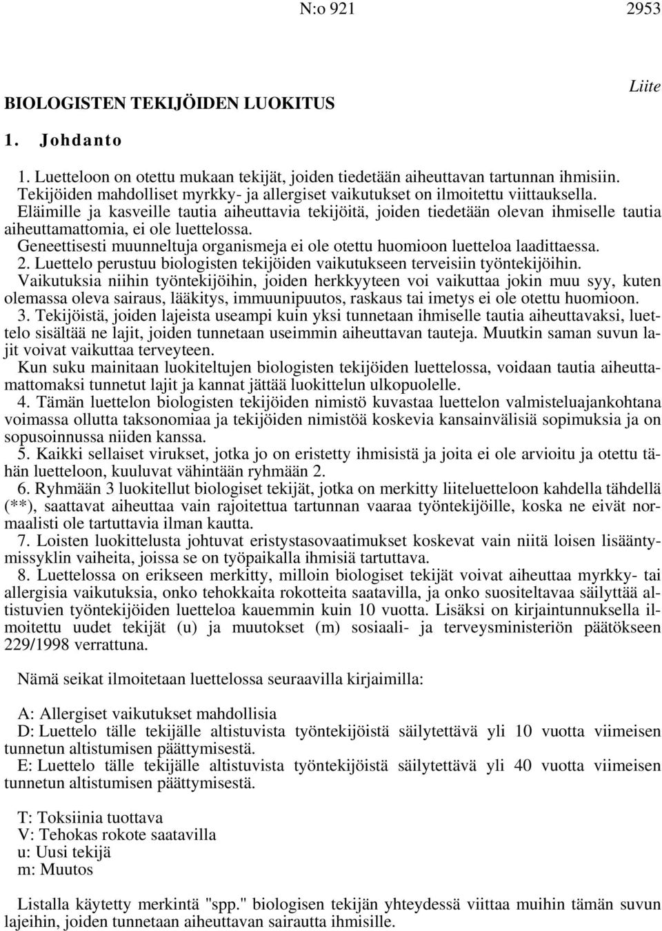 Eläimille ja kasveille tautia aiheuttavia tekijöitä, joiden tiedetään olevan ihmiselle tautia aiheuttamattomia, ei ole luettelossa.