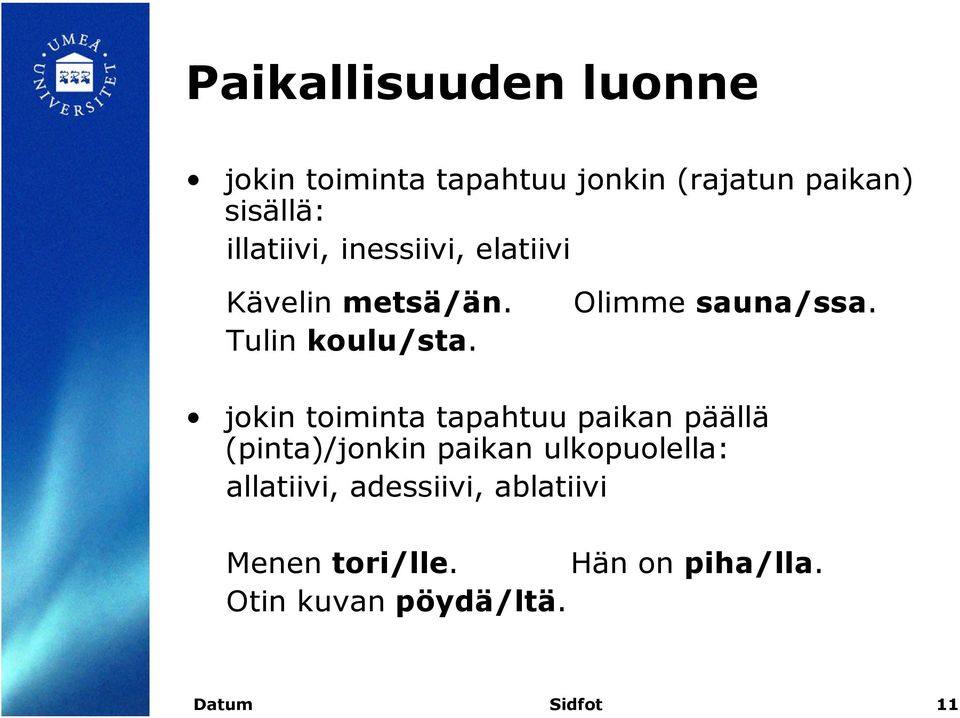 jokin toiminta tapahtuu paikan päällä (pinta)/jonkin paikan ulkopuolella: allatiivi,