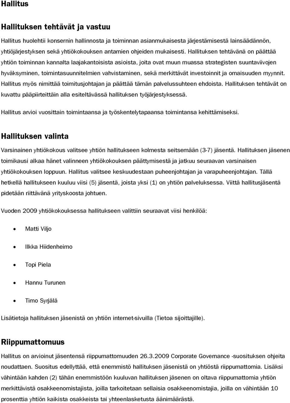 Hallituksen tehtävänä on päättää yhtiön toiminnan kannalta laajakantoisista asioista, joita ovat muun muassa strategisten suuntaviivojen hyväksyminen, toimintasuunnitelmien vahvistaminen, sekä