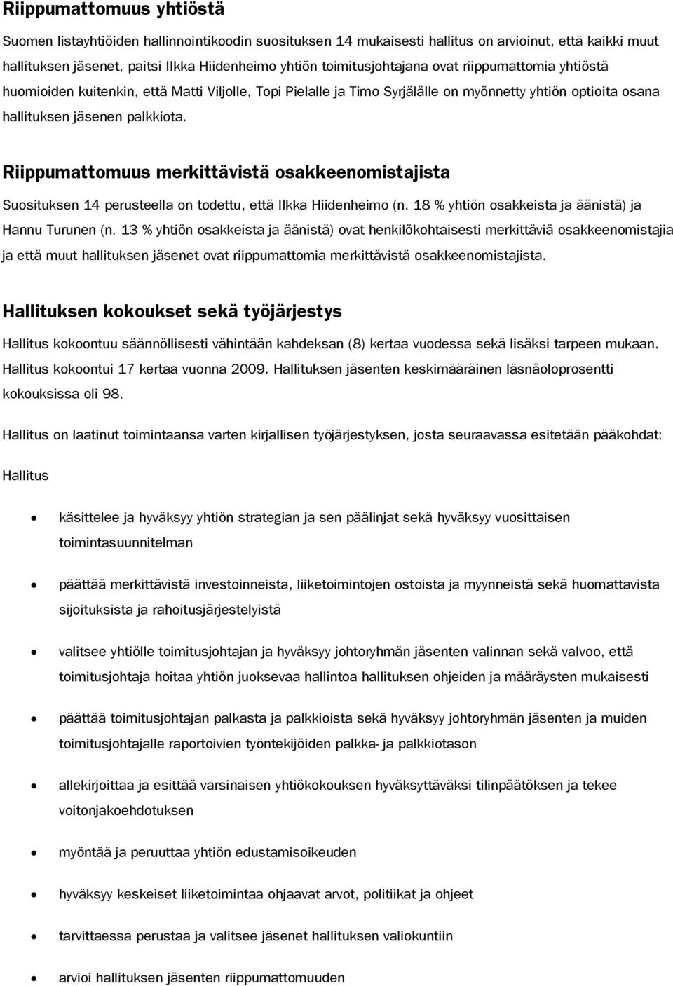 Riippumattomuus merkittävistä osakkeenomistajista Suosituksen 14 perusteella on todettu, että Ilkka Hiidenheimo (n. 18 % yhtiön osakkeista ja äänistä) ja Hannu Turunen (n.