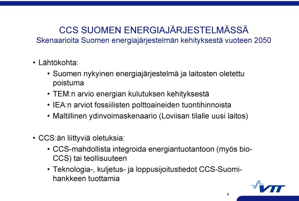 polttoaineiden tuontihinnoista Maltillinen ydinvoimaskenaario (Loviisan tilalle uusi laitos) CCS:än liittyviä oletuksia: