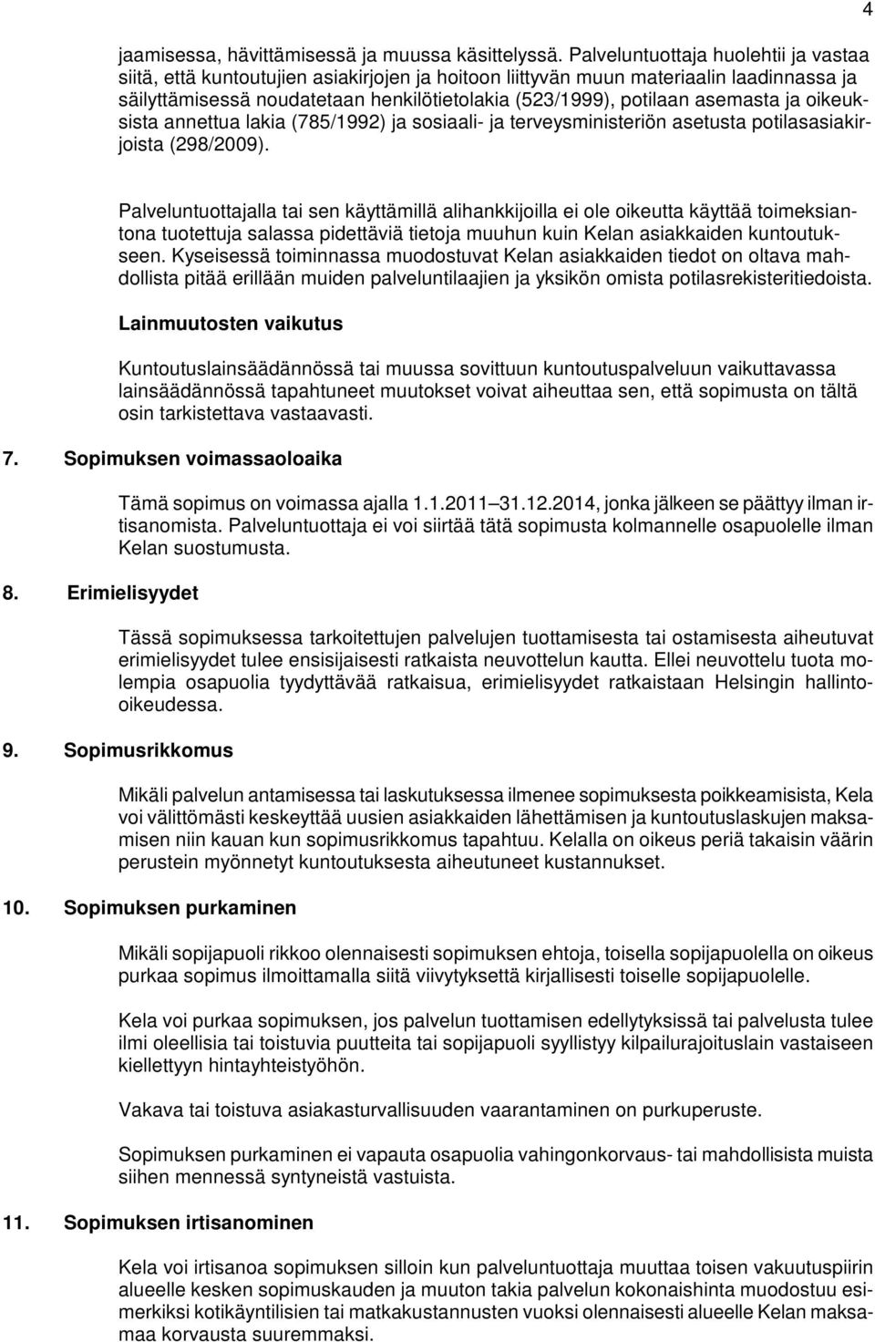 asemasta ja oikeuksista annettua lakia (785/1992) ja sosiaali- ja terveysministeriön asetusta potilasasiakirjoista (298/2009).