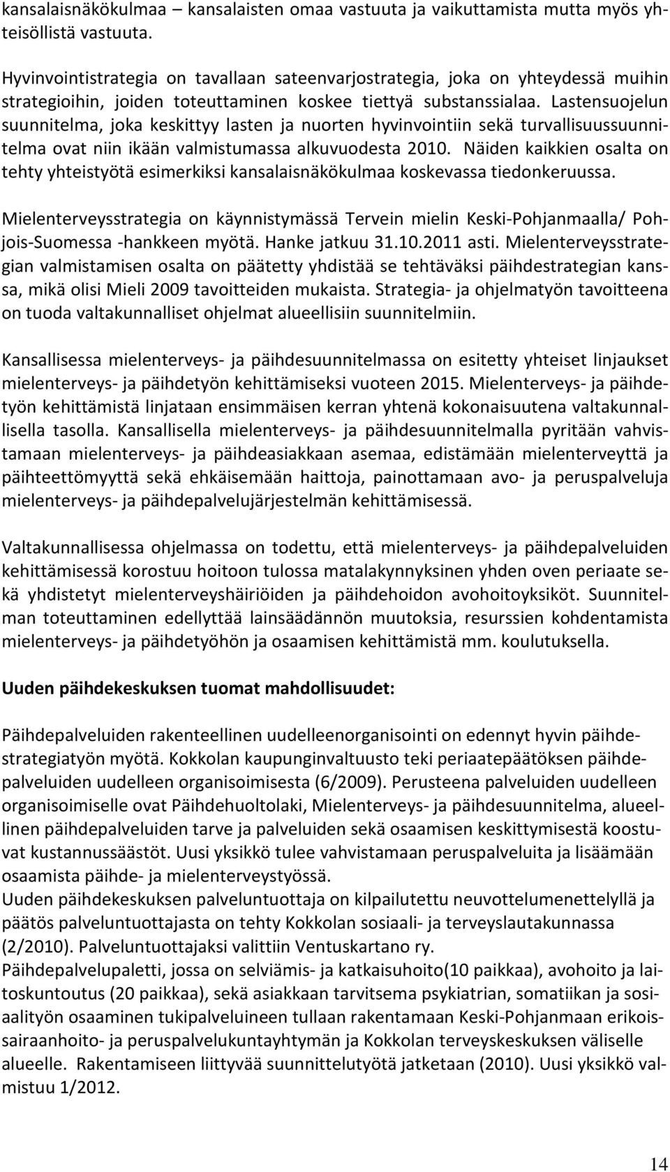 Lastensuojelun suunnitelma, joka keskittyy lasten ja nuorten hyvinvointiin sekä turvallisuussuunnitelma ovat niin ikään valmistumassa alkuvuodesta 2010.