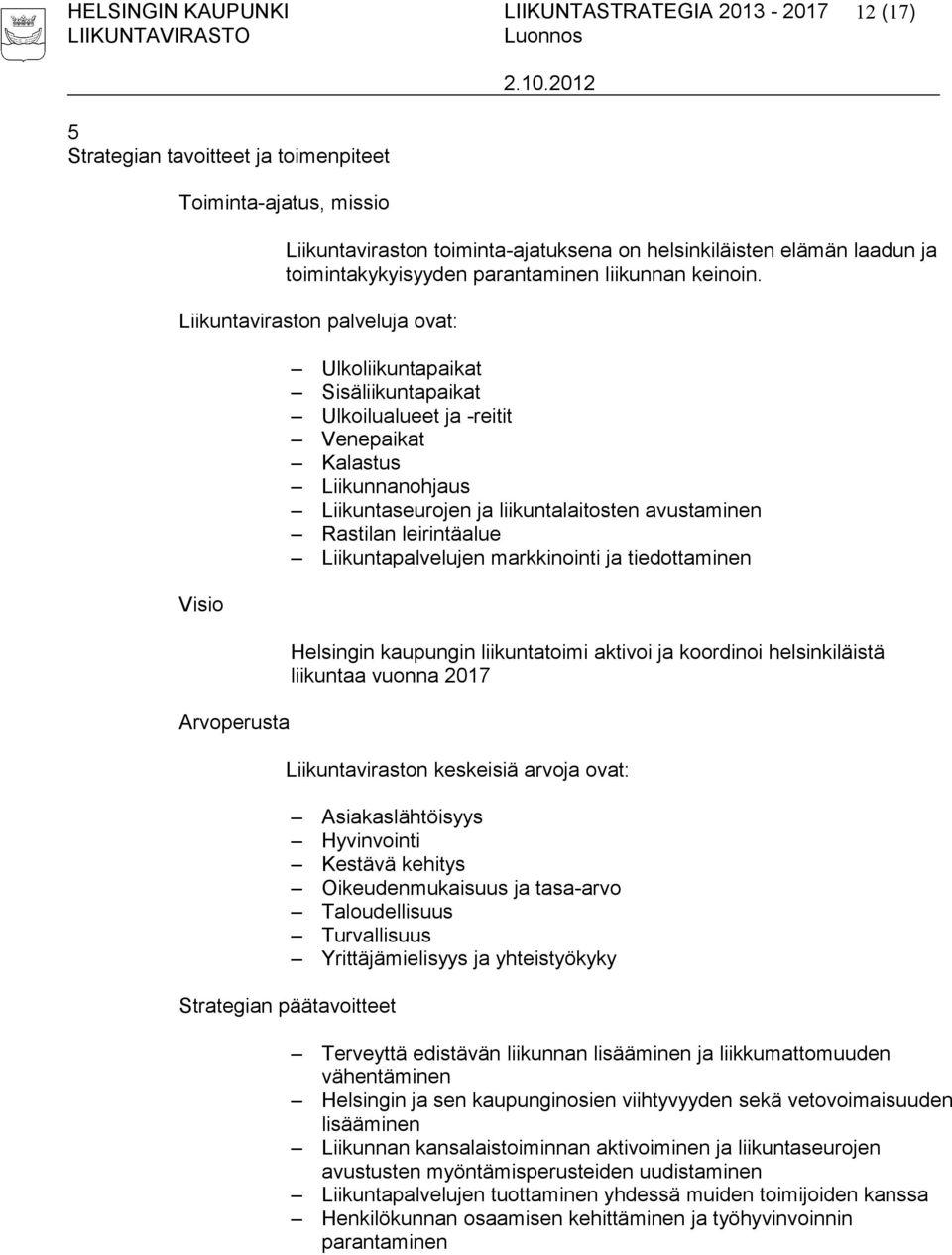 Liikuntaviraston palveluja ovat: Visio Arvoperusta Ulkoliikuntapaikat Sisäliikuntapaikat Ulkoilualueet ja -reitit Venepaikat Kalastus Liikunnanohjaus Liikuntaseurojen ja liikuntalaitosten avustaminen