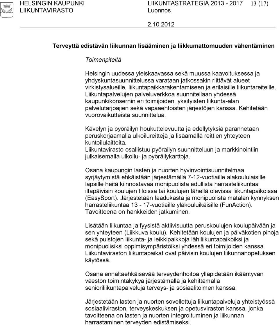 Liikuntapalvelujen palveluverkkoa suunnitellaan yhdessä kaupunkikonsernin eri toimijoiden, yksityisten liikunta-alan palvelutarjoajien sekä vapaaehtoisten järjestöjen kanssa.