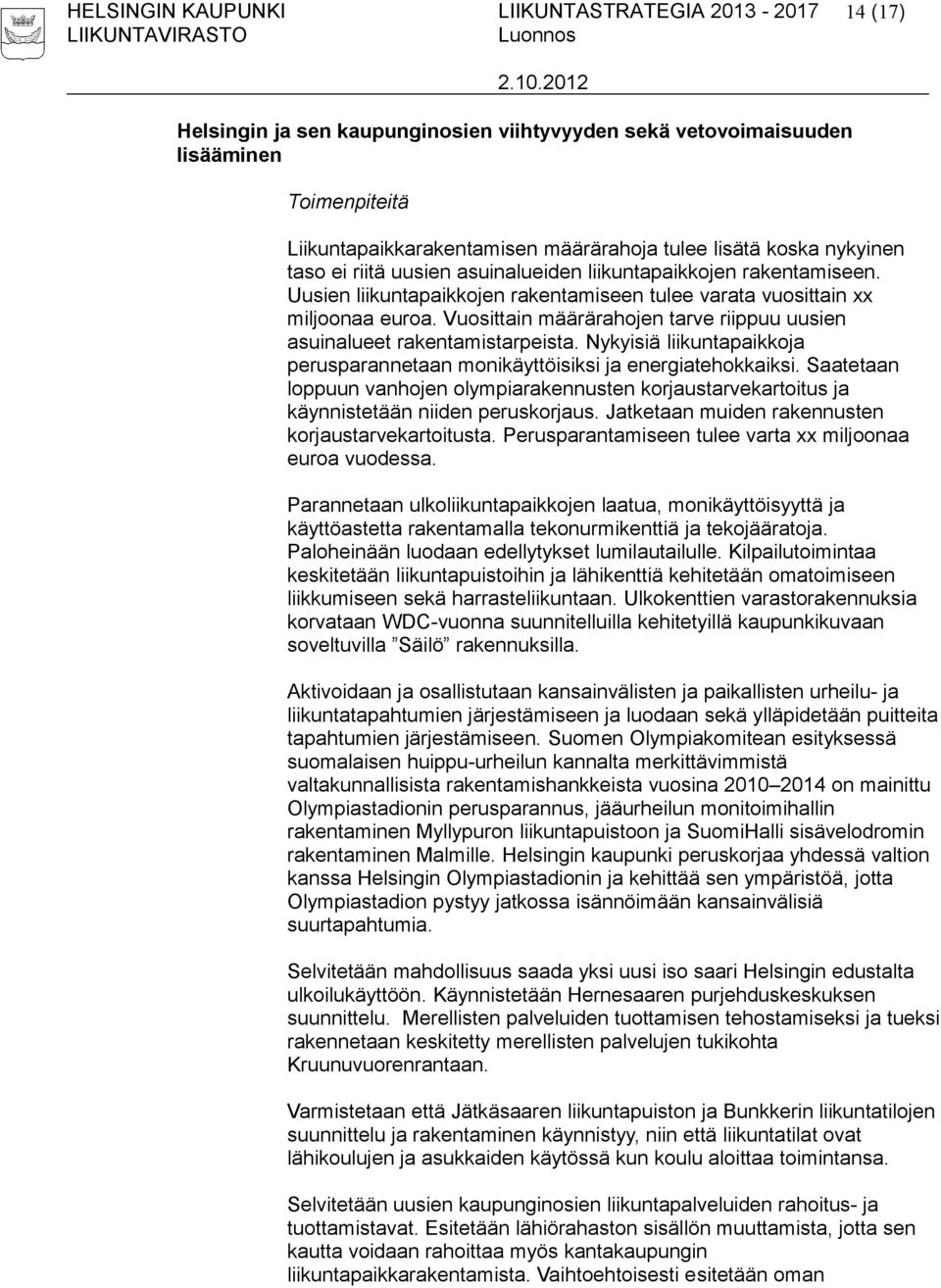 Vuosittain määrärahojen tarve riippuu uusien asuinalueet rakentamistarpeista. Nykyisiä liikuntapaikkoja perusparannetaan monikäyttöisiksi ja energiatehokkaiksi.
