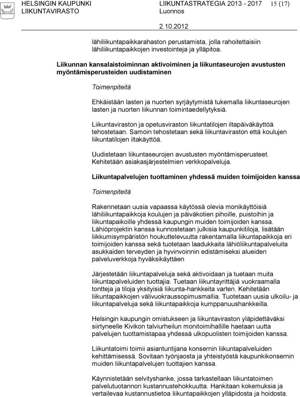 ja nuorten liikunnan toimintaedellytyksiä. Liikuntaviraston ja opetusviraston liikuntatilojen iltapäiväkäyttöä tehostetaan.
