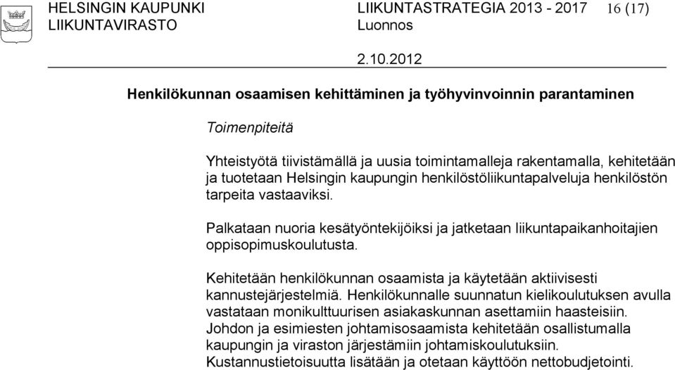 Palkataan nuoria kesätyöntekijöiksi ja jatketaan liikuntapaikanhoitajien oppisopimuskoulutusta. Kehitetään henkilökunnan osaamista ja käytetään aktiivisesti kannustejärjestelmiä.