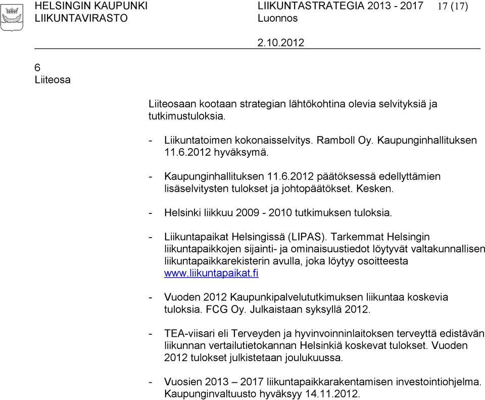 - Helsinki liikkuu 2009-2010 tutkimuksen tuloksia. - Liikuntapaikat Helsingissä (LIPAS).