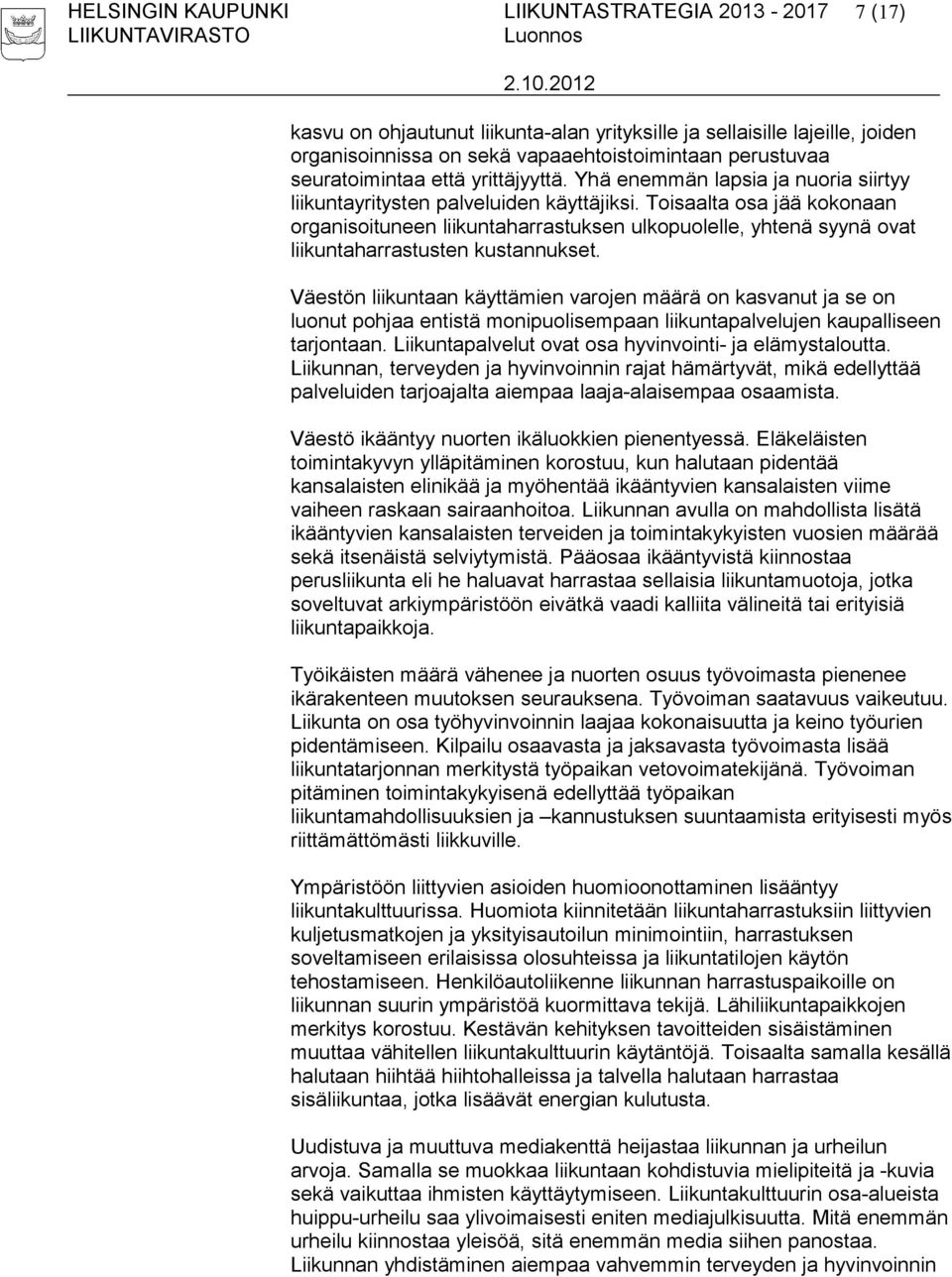 Toisaalta osa jää kokonaan organisoituneen liikuntaharrastuksen ulkopuolelle, yhtenä syynä ovat liikuntaharrastusten kustannukset.
