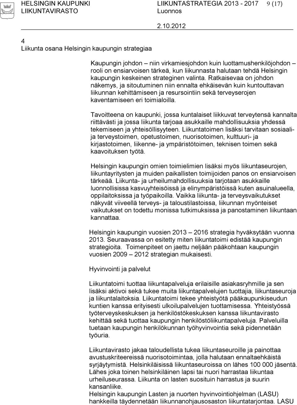 Ratkaisevaa on johdon näkemys, ja sitoutuminen niin ennalta ehkäisevän kuin kuntouttavan liikunnan kehittämiseen ja resursointiin sekä terveyserojen kaventamiseen eri toimialoilla.