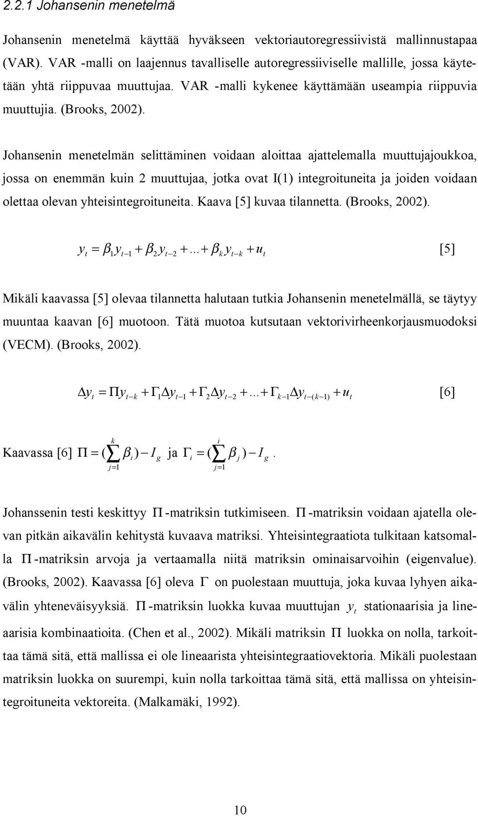 Johansenin meneelmän seliäminen voidaan aloiaa ajaelemalla muuujajoukkoa, jossa on enemmän kuin 2 muuujaa, joka ova I(1) inegroiuneia ja joiden voidaan oleaa olevan yheisinegroiuneia.