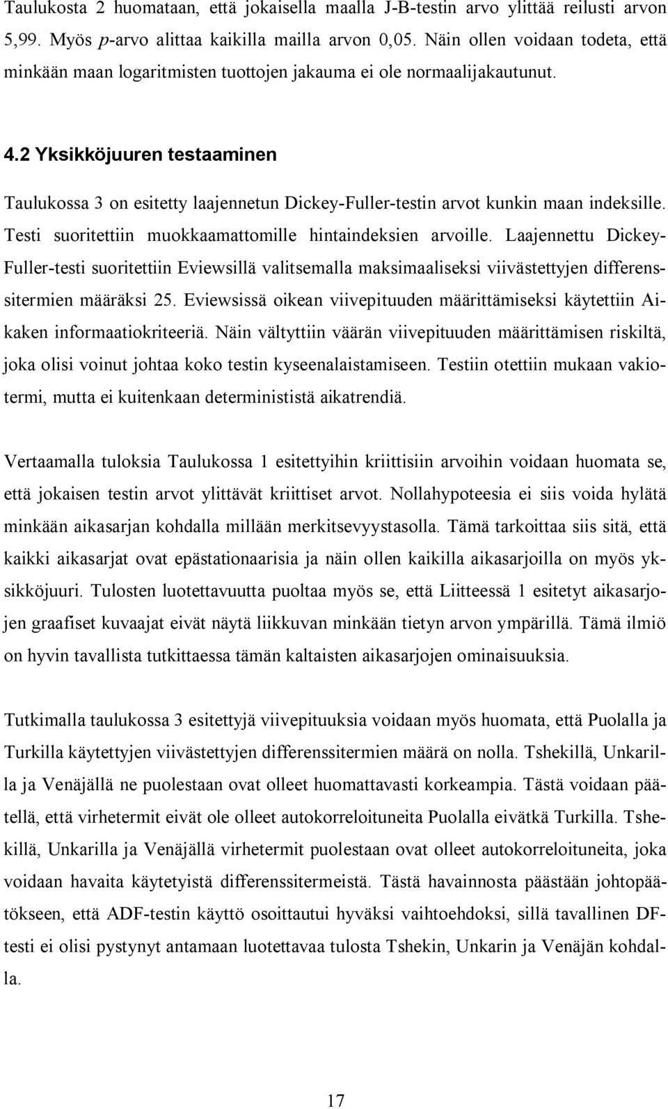 2 Yksikköjuuren esaaminen Taulukossa 3 on esiey laajenneun Dickey-Fuller-esin arvo kunkin maan indeksille. Tesi suorieiin muokkaamaomille hinaindeksien arvoille.
