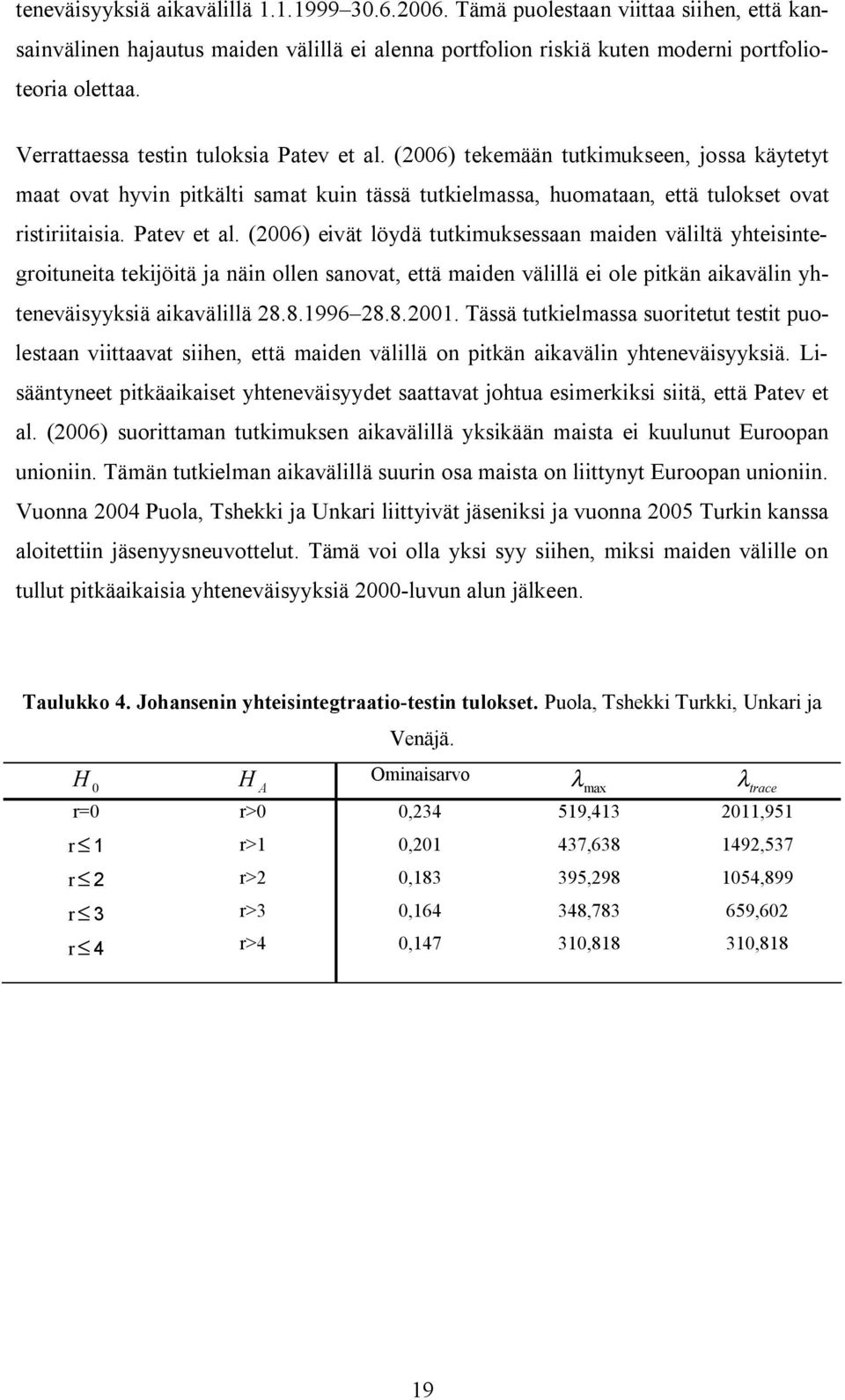 (2006) ekemään ukimukseen, jossa käyey maa ova hyvin pikäli sama kuin ässä ukielmassa, huomaaan, eä ulokse ova risiriiaisia. Paev e al.