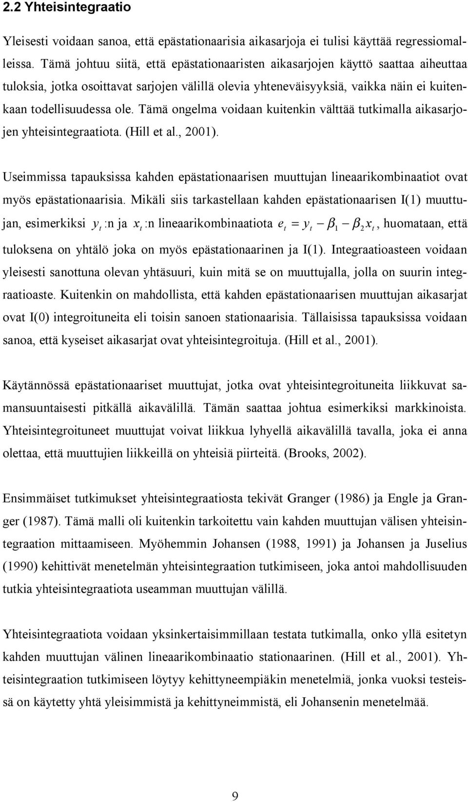 Tämä ongelma voidaan kuienkin välää ukimalla aikasarjojen yheisinegraaioa. (Hill e al., 2001). Useimmissa apauksissa kahden epäsaionaarisen muuujan lineaarikombinaaio ova myös epäsaionaarisia.