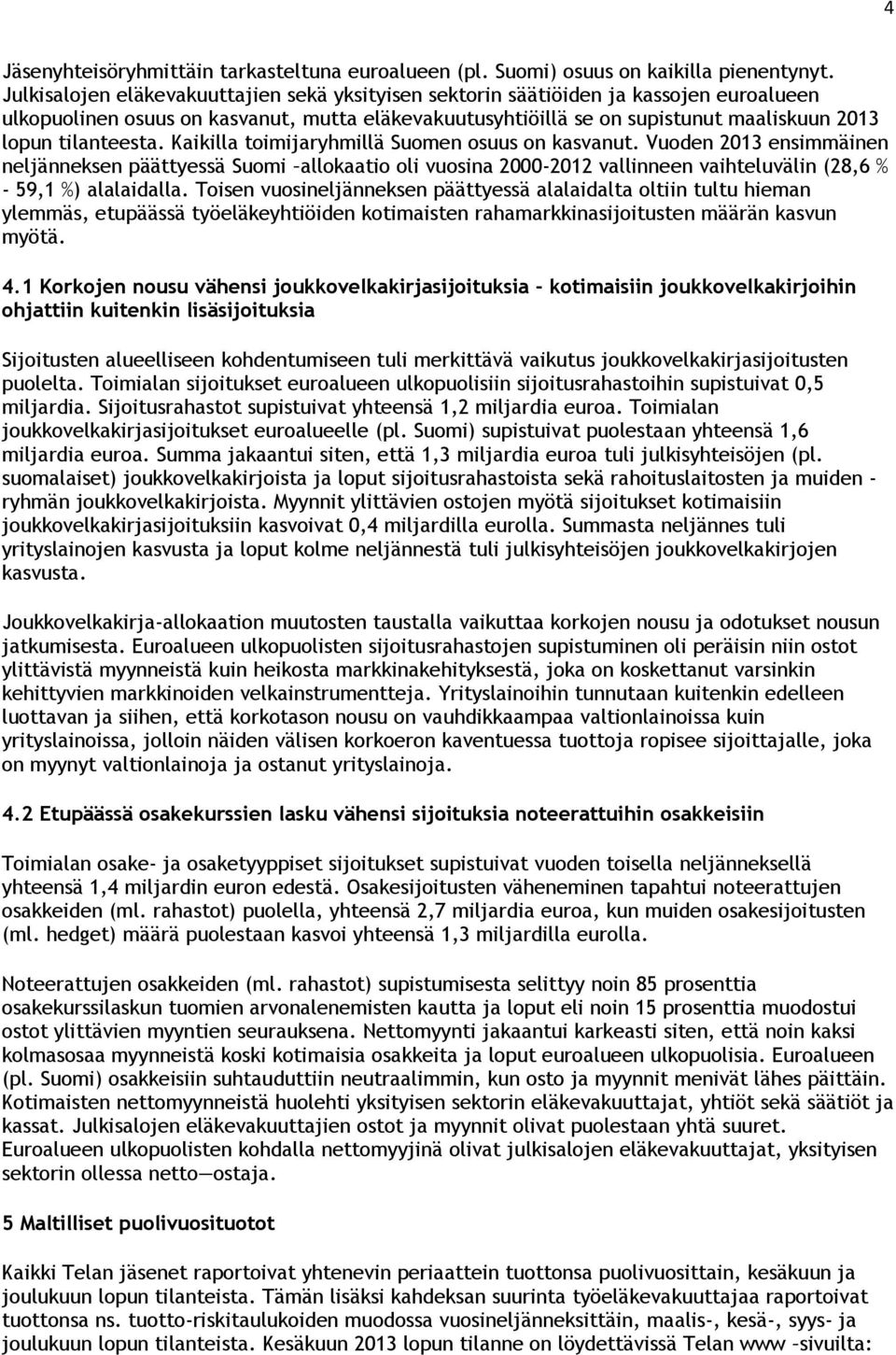 tilanteesta. Kaikilla toimijaryhmillä Suomen osuus on kasvanut.