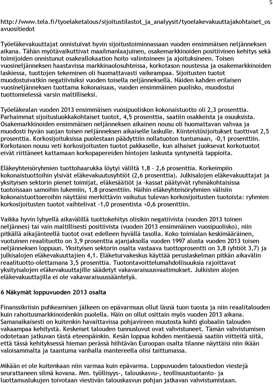 Tähän myötävaikuttivat maailmanlaajuinen, osakemarkkinoiden positiivinen kehitys sekä toimijoiden onnistunut osakeallokaation hoito valintoineen ja ajoituksineen.