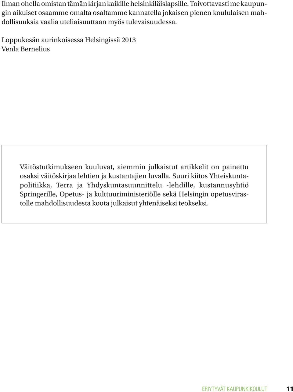 Loppukesän aurinkoisessa Helsingissä 2013 Venla Bernelius Väitöstutkimukseen kuuluvat, aiemmin julkaistut artikkelit on painettu osaksi väitöskirjaa lehtien ja