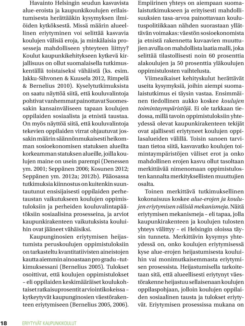 Koulut kaupunkikehitykseen kytkevä kirjallisuus on ollut suomalaisella tutkimuskentällä toistaiseksi vähäistä (ks. esim. Jakku-Sihvonen & Kuusela 2012, Rimpelä & Bernelius 2010).